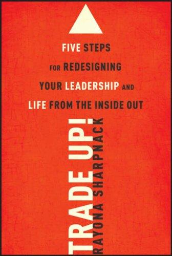 Trade Up!: 5 Steps for Redesigning Your Leadership and Life from the Inside Out