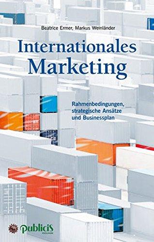 Internationales Marketing: Rahmenbedingungen, strategische Ansätze und Businessplan