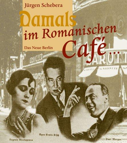 Damals im Romanischen Cafe... Künstler und ihre Lokale im Berlin der zwanziger Jahre