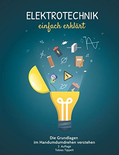 Elektrotechnik einfach erklärt: Die Grundlagen im Handumdrehen verstehen