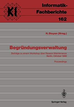 Begründungsverwaltung: Beiträge zu einem Workshop über Reason Maintenance Berlin, 9. Oktober 1986 Proceedings (Teubner Texte zur Informatik, 162, Band 162)