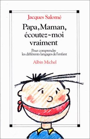 Papa, maman, écoutez-moi vraiment : pour comprendre les différents langages de l'enfant