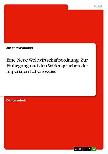 Eine Neue Weltwirtschaftsordnung. Zur Einhegung und den Widersprüchen der imperialen Lebensweise