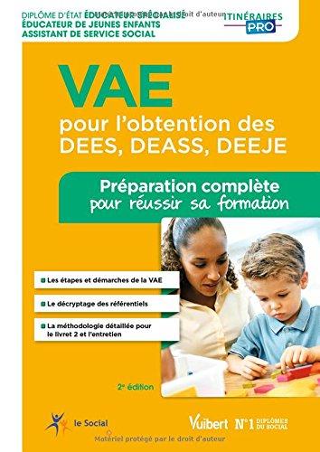 VAE pour l'obtention des DEES, DEASS, DEEJE : diplôme d'Etat éducateur spécialisé, éducateur de jeunes enfants, assistant de service social : préparation complète pour réussir sa formation