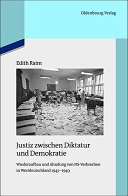 Justiz zwischen Diktatur und Demokratie: Wiederaufbau und Ahndung von NS-Verbrechen in Westdeutschland 1945-1949 (Quellen und Darstellungen zur Zeitgeschichte, Band 96)