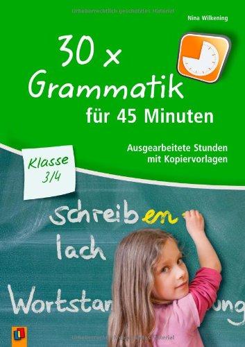 30 x Grammatik für 45 Minuten - Klasse 3/4: Ausgearbeitete Stunden mit Kopiervorlagen