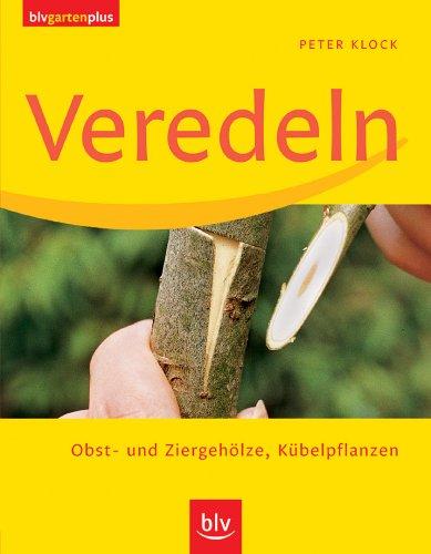 Veredeln. Obst- und Ziergehölze, Kübelpflanzen