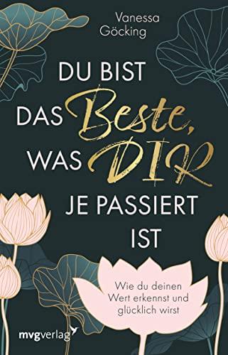 Du bist das Beste, was dir je passiert ist: Wie du deinen Wert erkennst und glücklich wirst. Erfüllung und Glück im Leben durch Selbstliebe, Selbstreflexion und Selbstbewusstsein