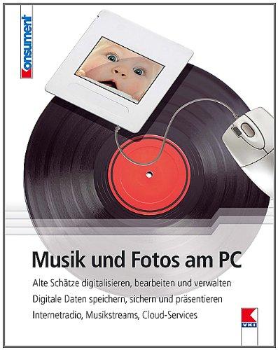 Musik und Fotos am PC: Alte Schätze digitalisieren, bearbeiten und verwalten. Digitale Daten speichern, sichern und präsentieren. Internetradio, Musikstreams, Cloud-Services