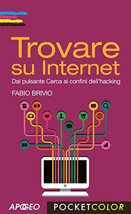 Trovare su internet. Dal pulsante Cerca ai confini dell'hacking (Pocket color)