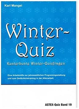 Winter-Quiz – Kunterbunte Winter-Quizfragen: Zur Programmgestaltung und zum Gedächtnistraining in der Altenarbeit – eine Arbeitshilfe (ASTEX-Quiz)