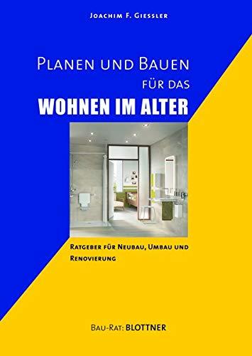 Planen und Bauen für das Wohnen im Alter: Ratgeber für Neubau, Umbau und Renovierung (Bau-Rat)