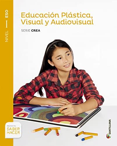 EDUCACIÓN PLÁSTICA, VISUAL Y AUDIOVISUAL SERIE CREA NIVEL I ESO SABER HACER