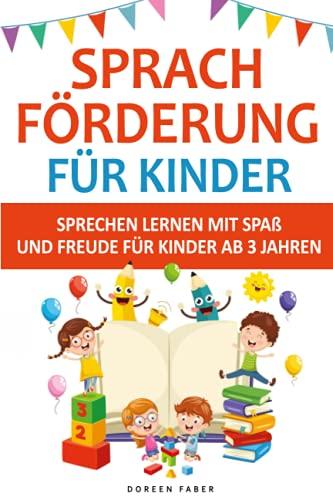 Sprachförderung für Kinder - sprechen lernen mit Spaß und Freude für Kinder ab 3 Jahren: lustige und einfache Logopädie Ideen & Spiele um spielend die Mundmotorik zu fördern und trainieren