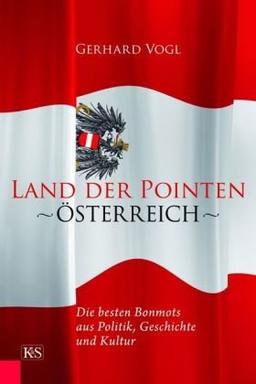 Land der Pointen: Österreich: Die besten Bonmots aus Politik, Geschichte und Kultur