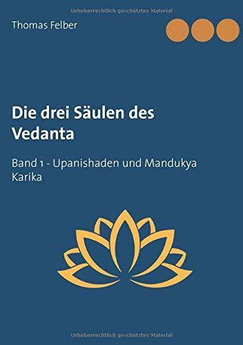 Die drei Säulen des Vedanta: Band 1 Upanishaden und Mandukya Karika