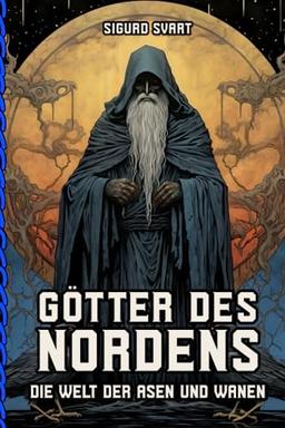 Götter des Nordens - Die Welt der Asen und Wanen: Von Odin bis Freyja - Eine umfassende Einführung in die Götterwelt der nordischen Mythologie