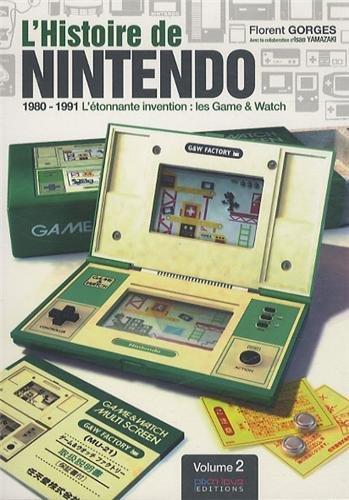 L'histoire de Nintendo. Vol. 2. 1980-1991 : l'étonnante invention : les Game & Watch