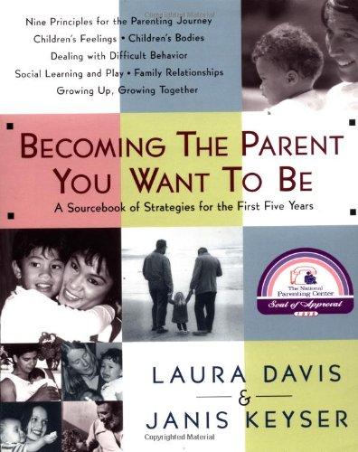 Becoming the Parent You Want to Be: A Sourcebook of Strategies for the First Five Years