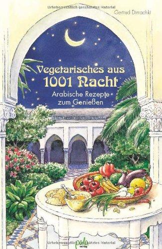 Vegetarisches aus 1001 Nacht. Arabische Rezepte zum Genießen