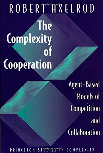 The Complexity of Cooperation: Agent-based Models of Competition and Collaboration (Princeton Studies in Complexity)