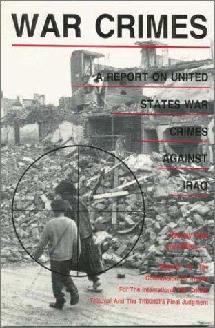 War Crimes: A Report on United States War Crimes Against Iraq: A Report on U.S. War Crimes Against Iraq