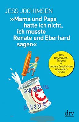 »Mama und Papa hatte ich nicht, ich musste Renate und Eberhard sagen«: Das Dosenmilch-Trauma & andere Geschichten eines 68er-Kindes