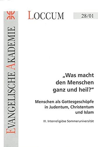 Was macht den Menschen ganz und heil?: Menschen als Gottesgeschöpfe in Judentum, Christentum und Islam (Loccumer Protokolle)