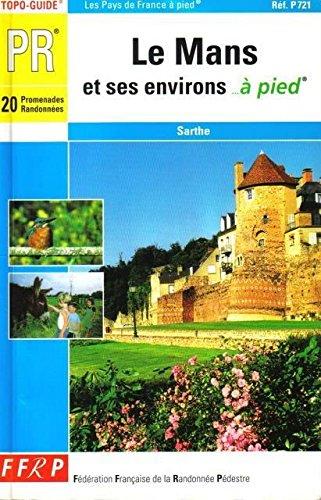 Le Mans et ses environs... à pied : 20 promenades et randonnées : Sarthe