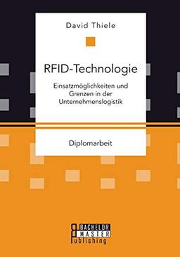 Rfid-Technologie: Einsatzmöglichkeiten und Grenzen in der Unternehmenslogistik