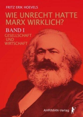 Wie Unrecht hatte Marx wirklich?: Band I: Gesellschaft und Wirtschaft