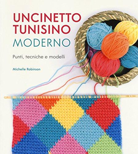 Uncinetto tunisino moderno. Punti, tecniche e modelli (Cucito, ricamo, tessitura)