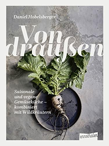 Von draußen: Saisonale und vegane Gemüseküche – kombiniert mit Wildkräutern