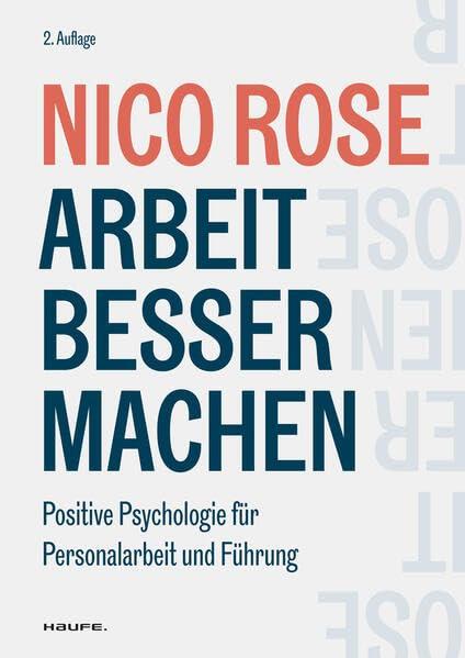 Arbeit besser machen: Positive Psychologie für Personalarbeit und Führung (Haufe Fachbuch)