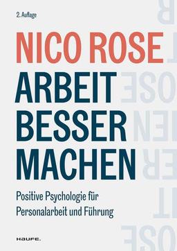 Arbeit besser machen: Positive Psychologie für Personalarbeit und Führung (Haufe Fachbuch)