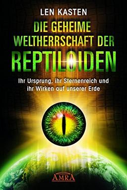 DIE GEHEIME WELTHERRSCHAFT DER REPTILOIDEN. Ihr Ursprung, ihr Sternenreich und ihr Wirken auf unserer Erde