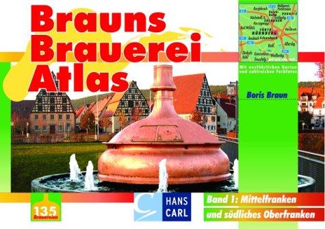 Brauns Brauerei Atlas 1. Mittelfranken und südliches Oberfranken