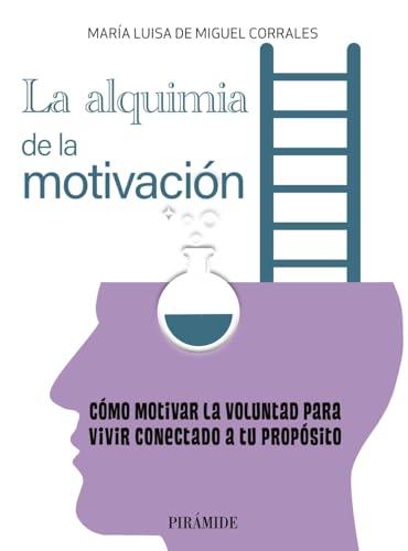 La alquimia de la motivación: Cómo motivar la voluntad para vivir conectado a tu propósito (Empresa y Gestión)