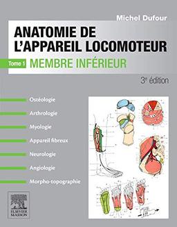 Anatomie de l'appareil locomoteur : ostéologie, arthrologie, myologie, appareil fibreux, neurologie, angiologie, morpho-topographie. Vol. 1. Membre inférieur