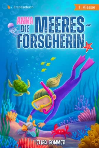 Erstlesebuch 1. Klasse - Anna die Meeresforscherin: Spannende Unterwasserabenteuer zum Lesen lernen für Mädchen ab 6 Jahren (Erstlesebuch Mädchen 1. Klasse)