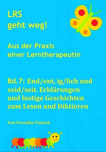 End/ent, ig/lich und seid/seit. Erklärungen und lustige Geschichten zum Lesen und Diktieren: Aus der Praxis einer Lerntherapeutin (LRS geht weg!, Band 7)