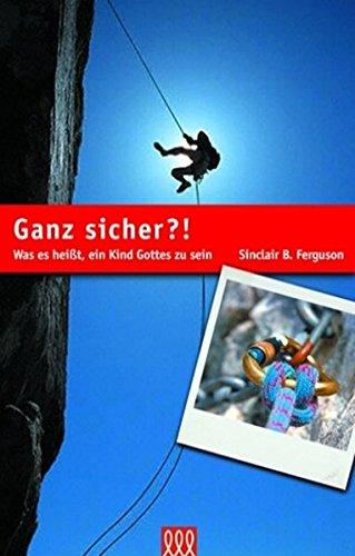 Ganz sicher?!: Was es heisst, ein Kind Gottes zu sein