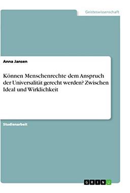 Können Menschenrechte dem Anspruch der Universalität gerecht werden? Zwischen Ideal und Wirklichkeit