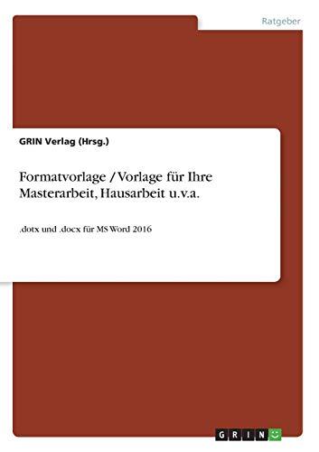 Formatvorlage / Vorlage für Ihre Masterarbeit, Hausarbeit u.v.a.: .dotx und .docx für MS Word 2016