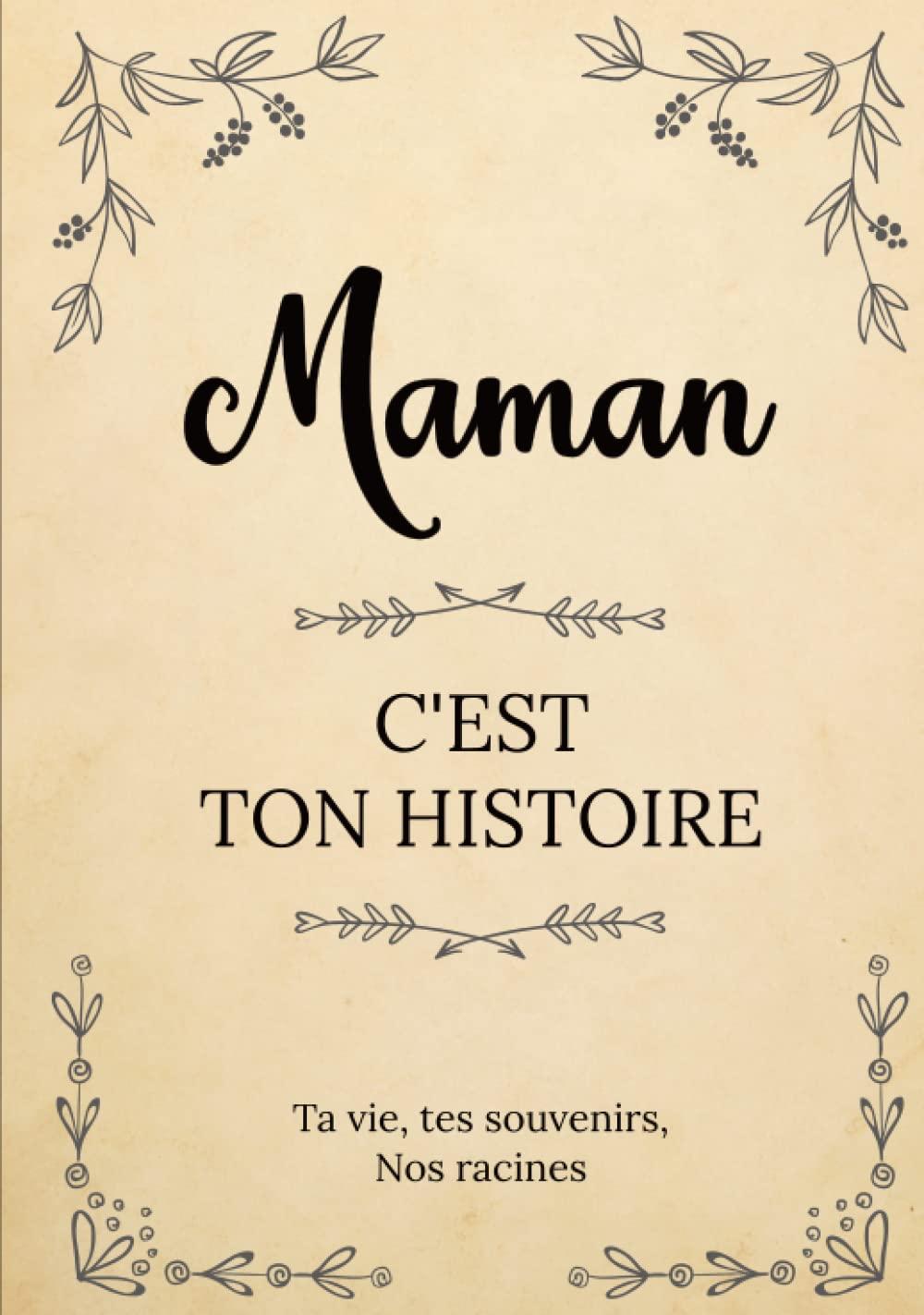 Maman, c’est ton histoire | Ta vie, tes souvenirs, nos racines: Raconte ton histoire en complétant ce livre puis partage-la avec nous ! | Un cadeau ... ou Noël. (L'Histoire de votre Famille)