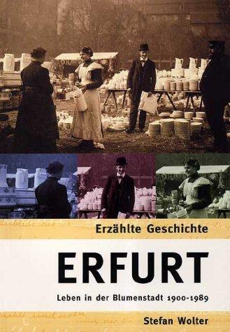 Erfurt: Leben in der Blumenstadt 1900 - 1989