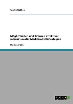 Möglichkeiten und Grenzen effektiver internationaler Markteintrittsstrategien