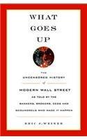 What Goes Up: The Uncensored History of Modern Wall Street as Told by the Bankers, Brokers, CEOs, and Scoundrels Who Made It Happen