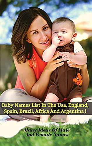 Baby Names List in the Usa, England, Spain, Brazil, Africa and Argentina: Many Ideas Of Male And Female Names From Around The World - Rigid Cover Version - Italian Language Edition