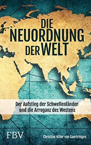 Die Neuordnung der Welt: Der Aufstieg der Schwellenländer und die Arroganz des Westens